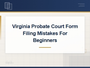 Common Virginia Probate Court Filing Mistakes to Avoid