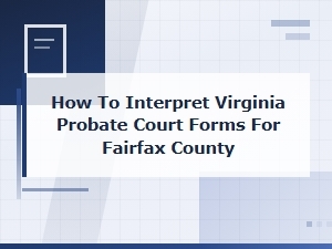 How to Interpret Fairfax County Probate Forms in Virginia