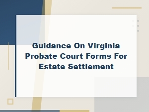 Essential Virginia Probate Forms for Estate Settlement